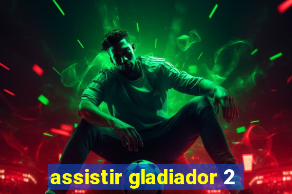 assistir gladiador 2